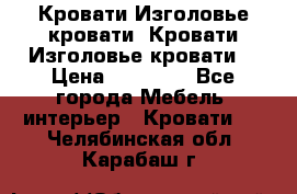 Кровати-Изголовье-кровати  Кровати-Изголовье-кровати  › Цена ­ 13 000 - Все города Мебель, интерьер » Кровати   . Челябинская обл.,Карабаш г.